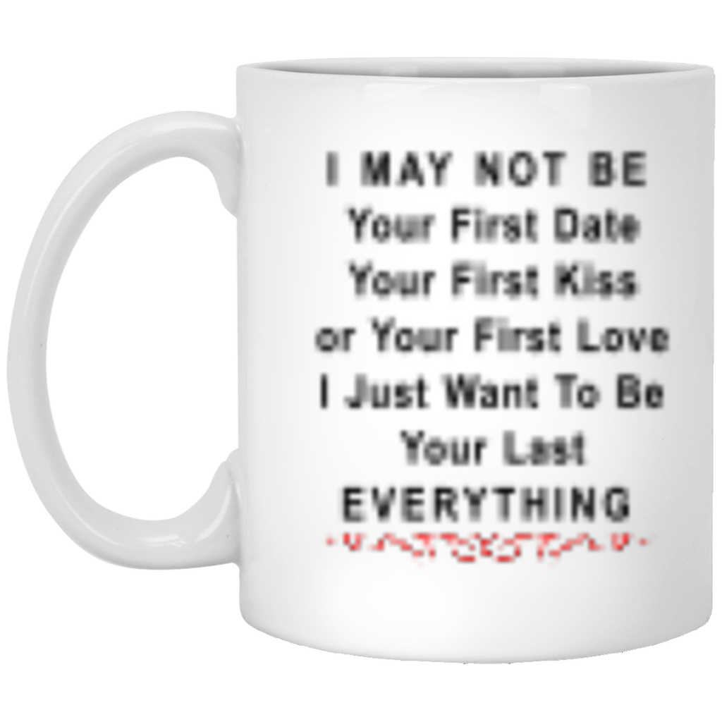 I May Not Be Your First Date - 11 oz. White Mug