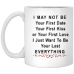 I May Not Be Your First Date - 11 oz. White Mug