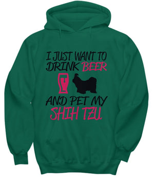 Dog Lover Hoodie I Just Want to Drink Beer and Pet My SHIH TZU